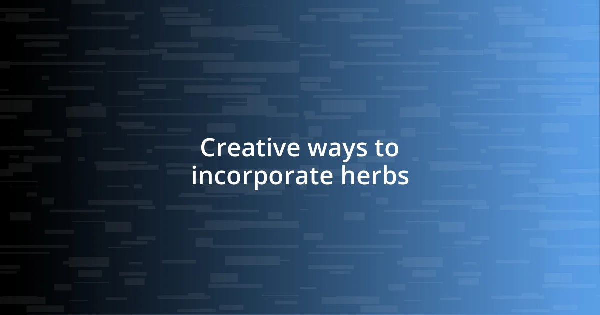 Creative ways to incorporate herbs