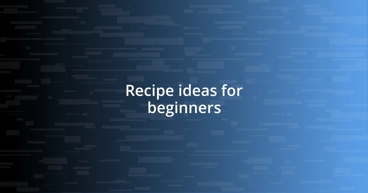 Recipe ideas for beginners