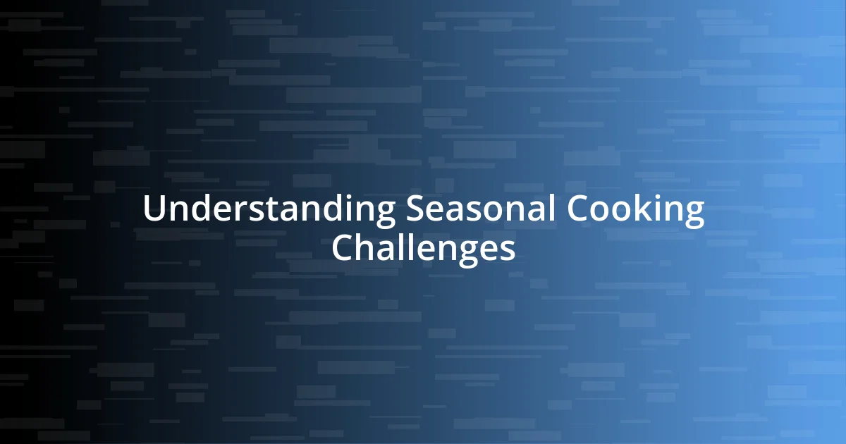 Understanding Seasonal Cooking Challenges