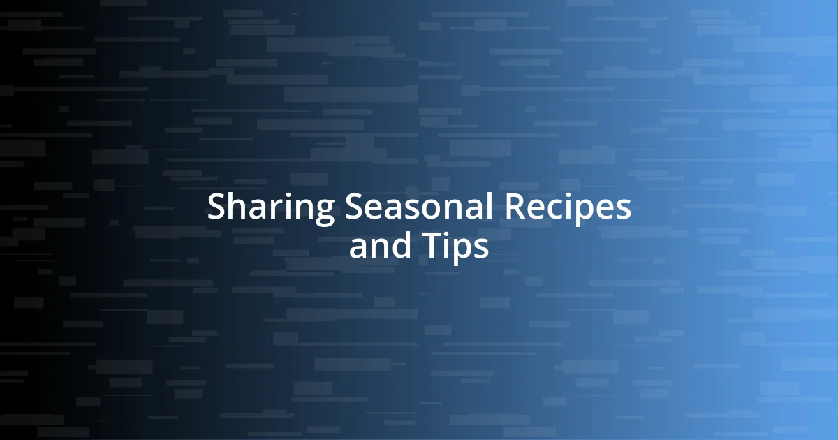 Sharing Seasonal Recipes and Tips