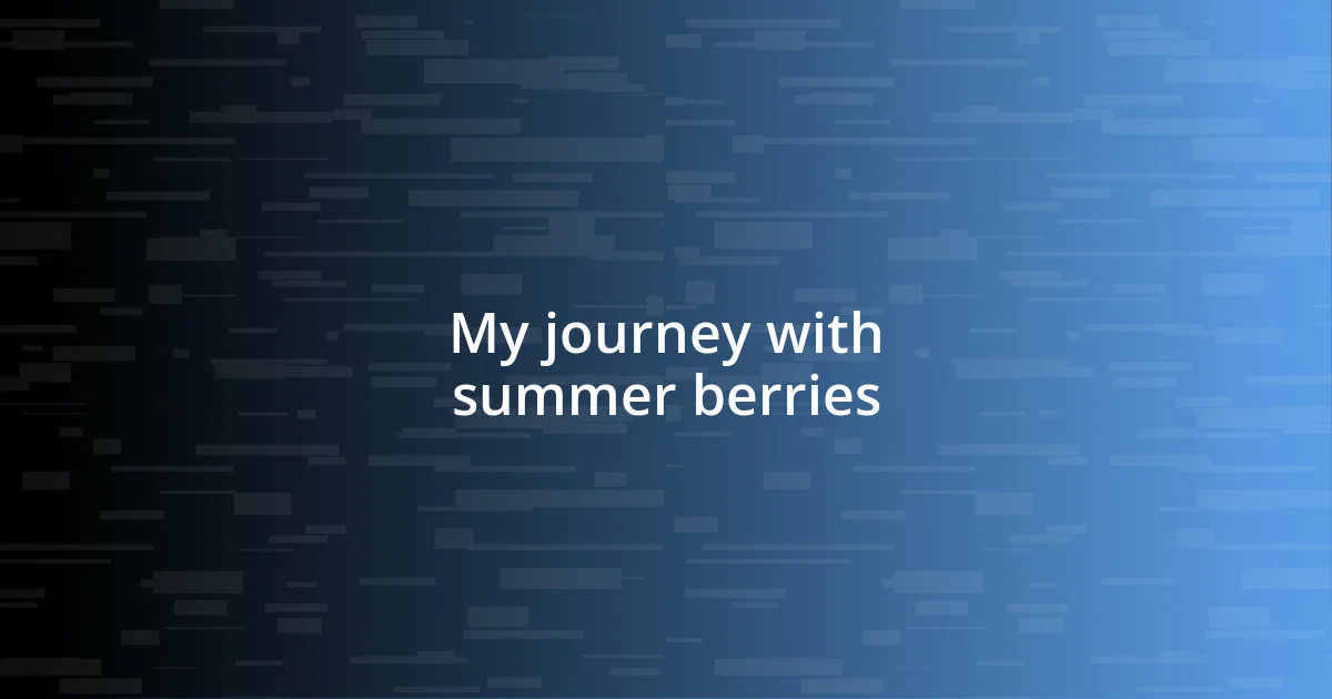 My journey with summer berries