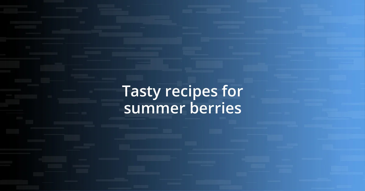 Tasty recipes for summer berries