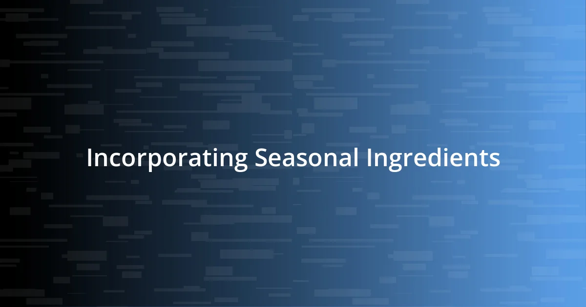 Incorporating Seasonal Ingredients