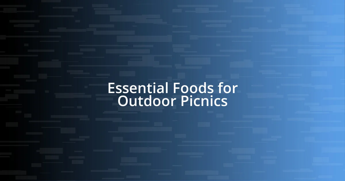 Essential Foods for Outdoor Picnics