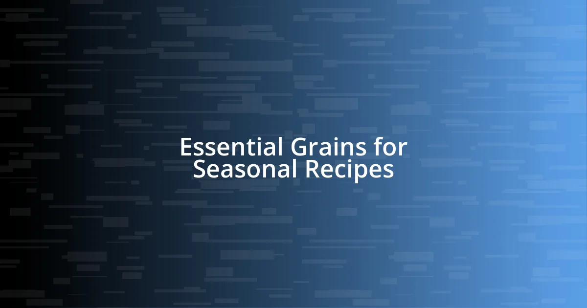 Essential Grains for Seasonal Recipes