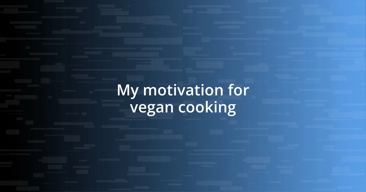 My motivation for vegan cooking