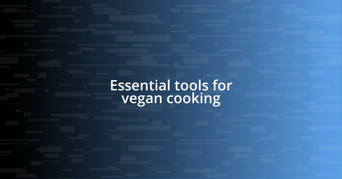 Essential tools for vegan cooking