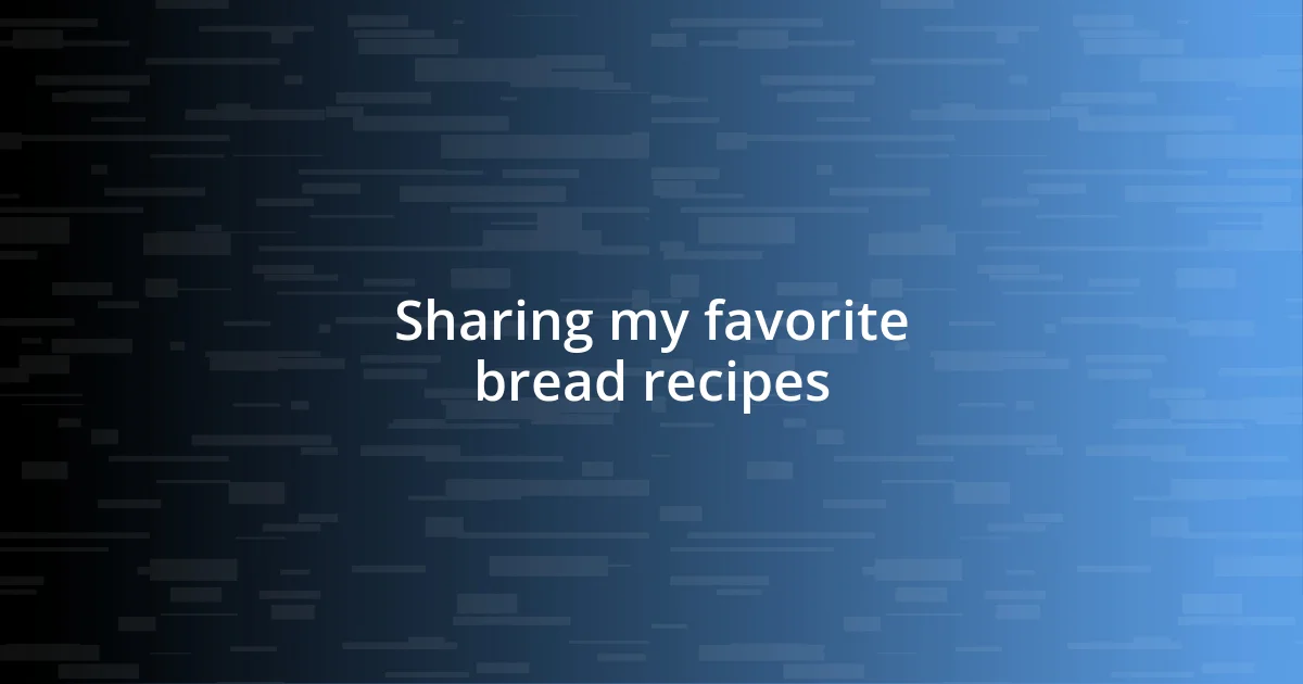 Sharing my favorite bread recipes