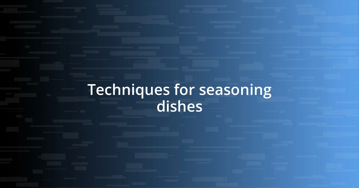 Techniques for seasoning dishes