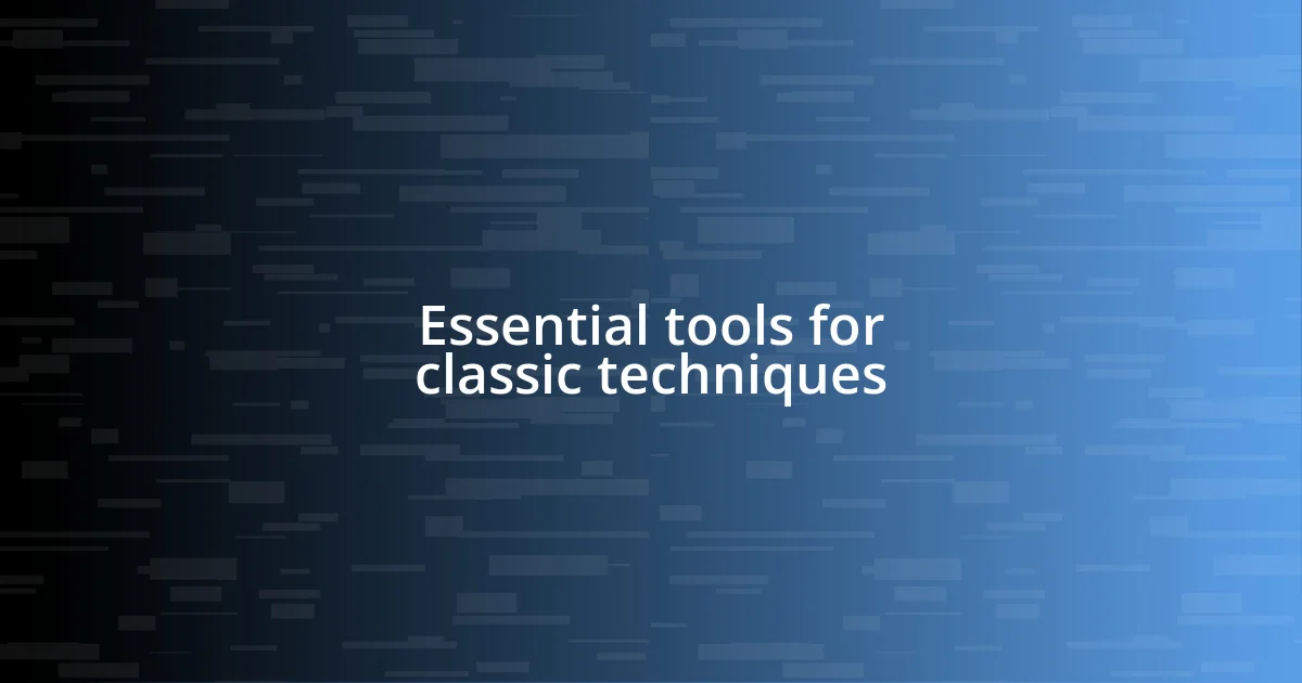 Essential tools for classic techniques