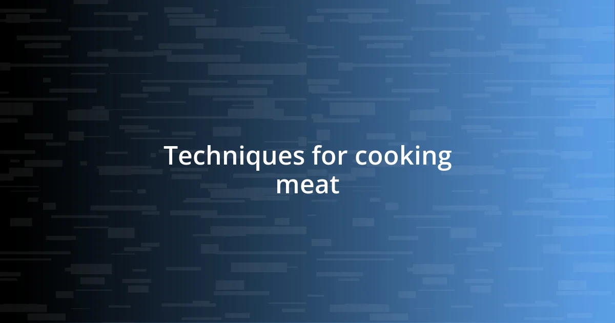 Techniques for cooking meat