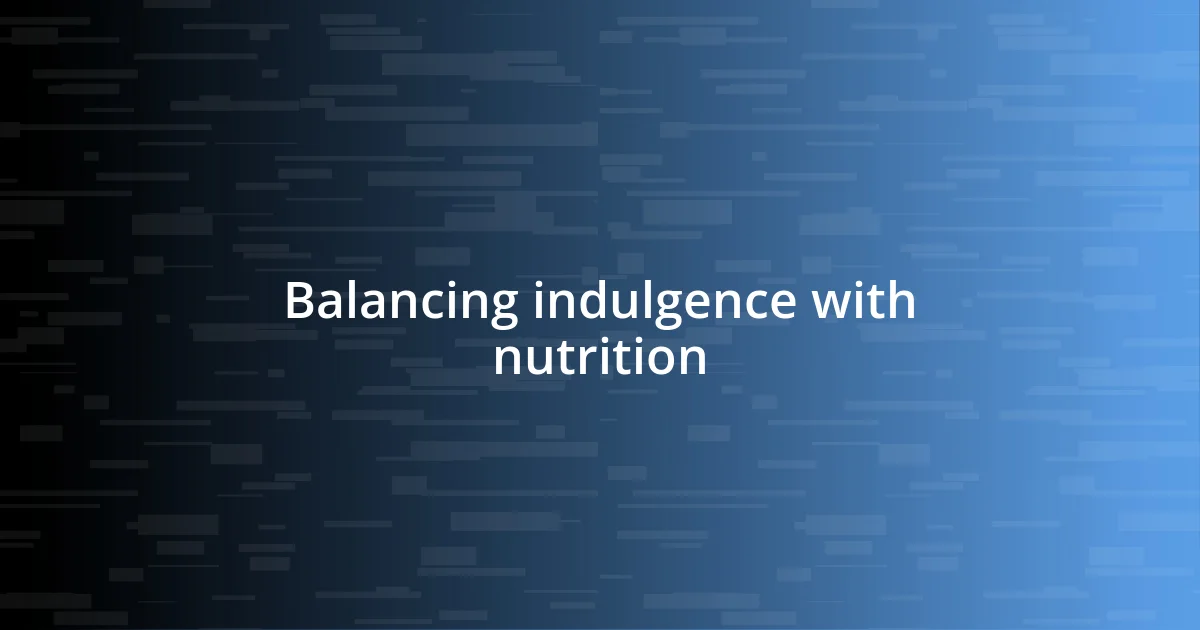 Balancing indulgence with nutrition