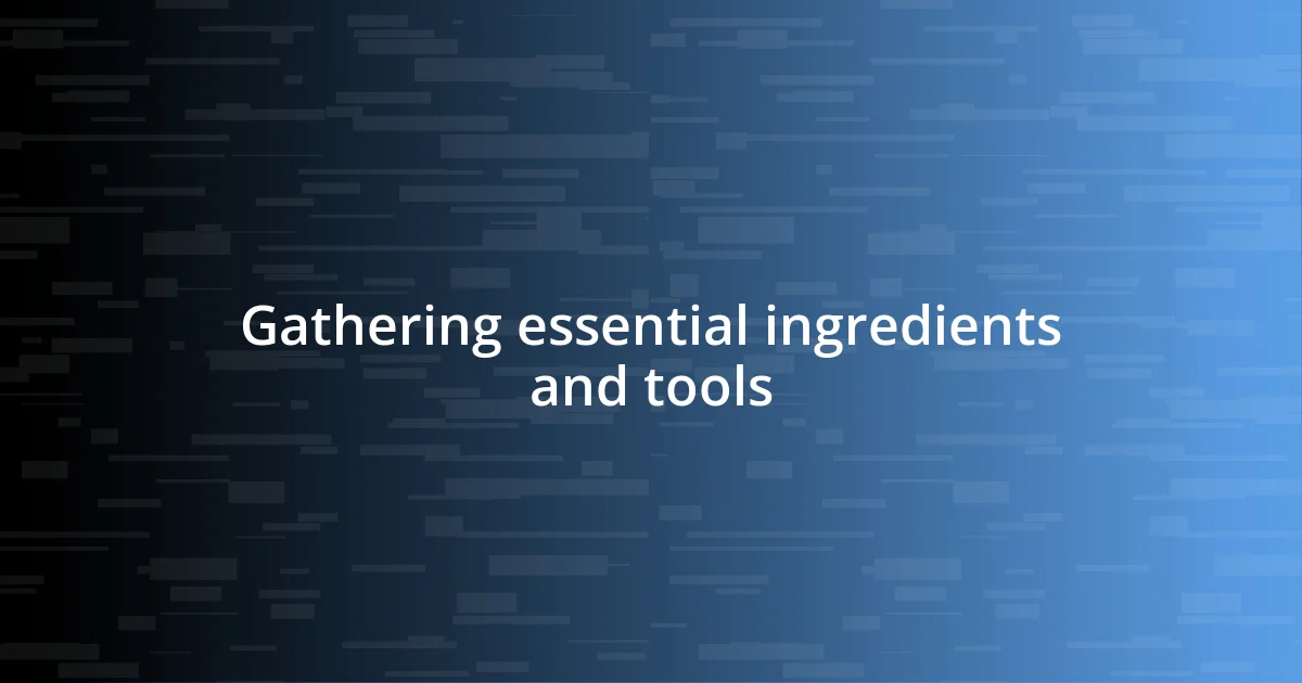 Gathering essential ingredients and tools