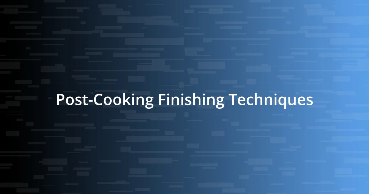 Post-Cooking Finishing Techniques