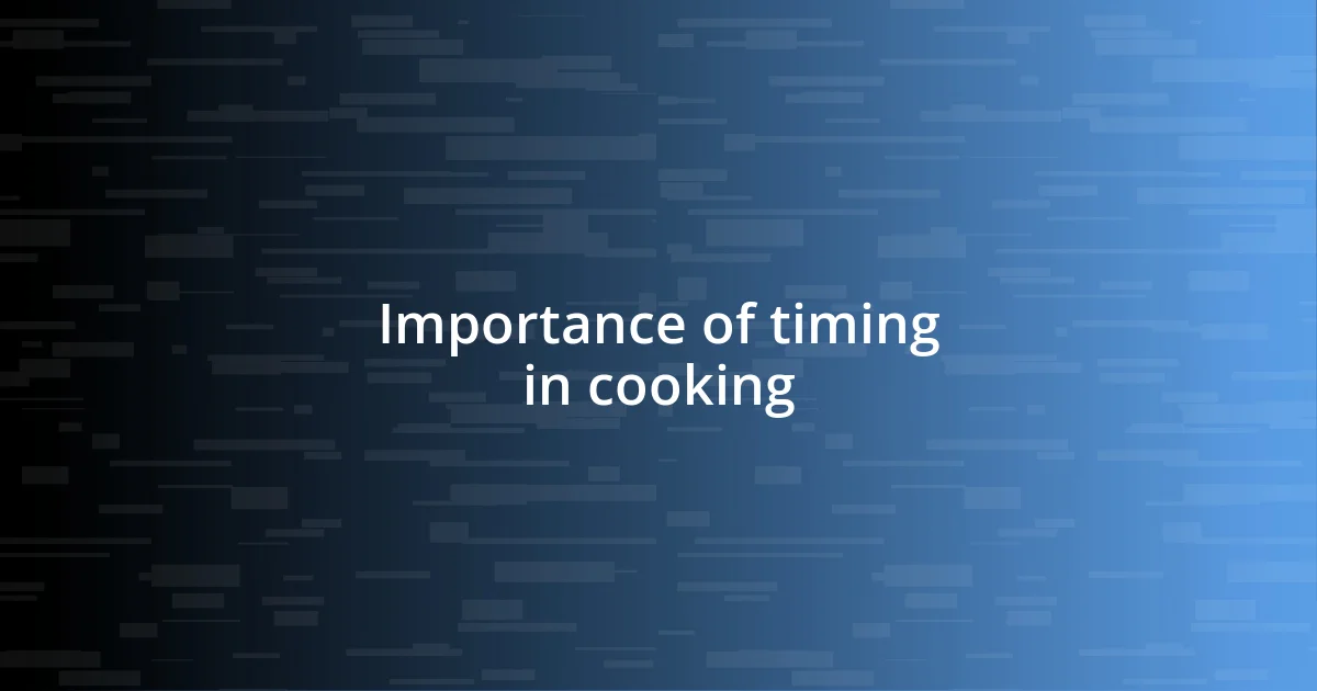 Importance of timing in cooking