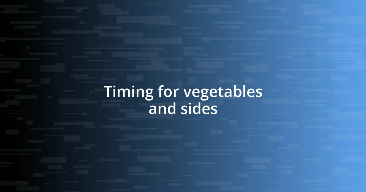 Timing for vegetables and sides