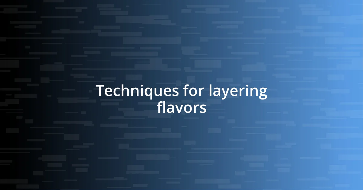 Techniques for layering flavors