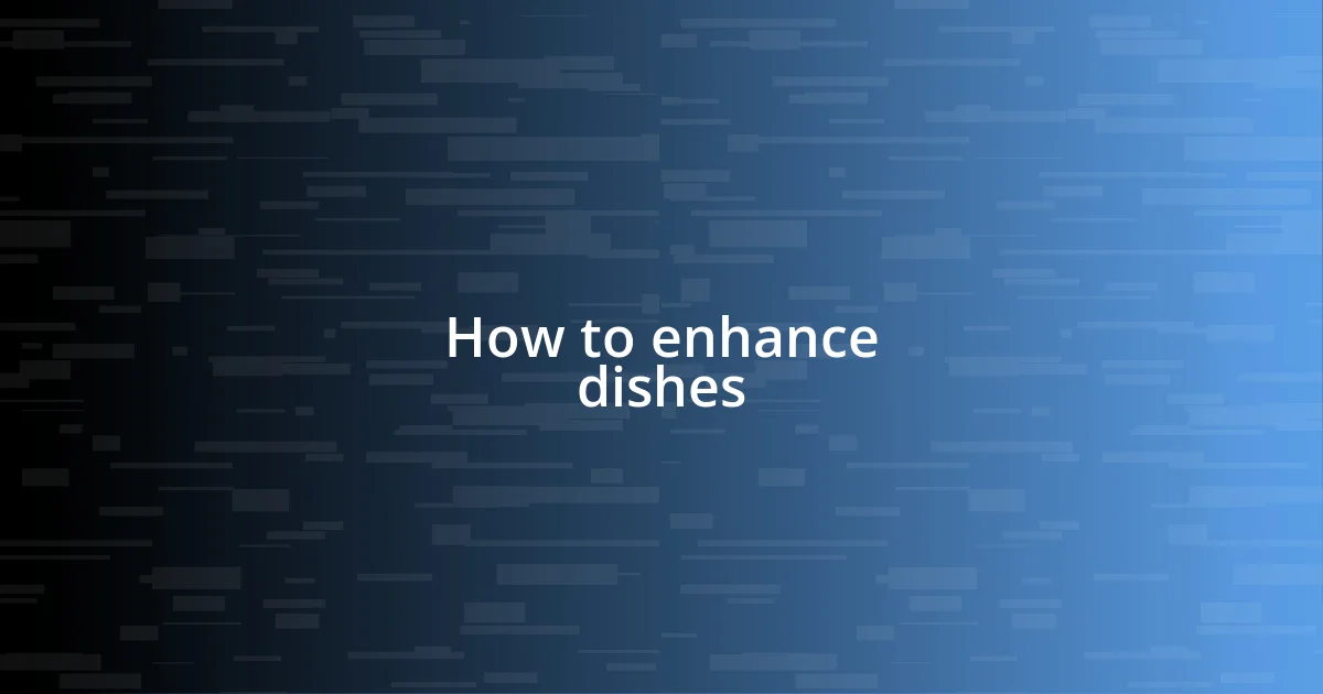 How to enhance dishes