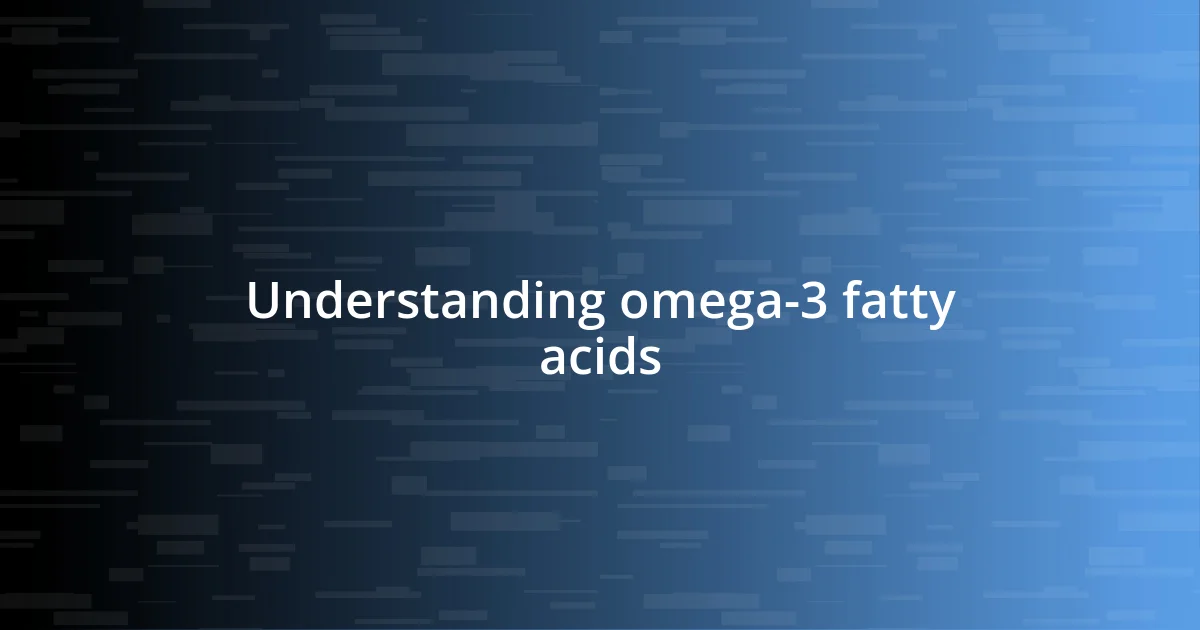 Understanding omega-3 fatty acids