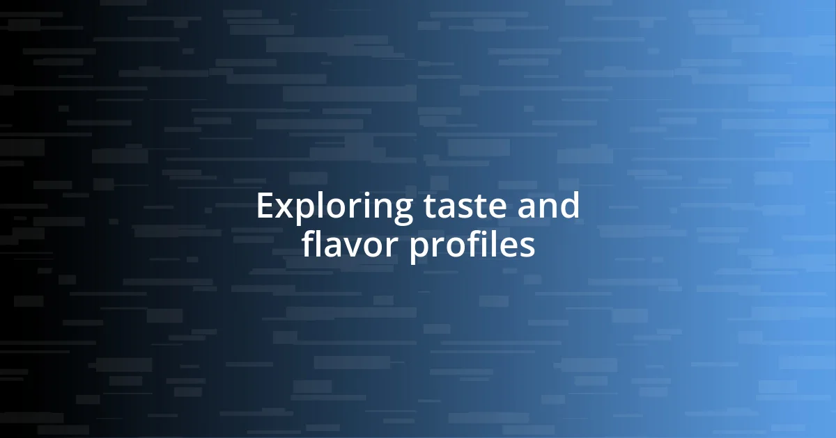 Exploring taste and flavor profiles