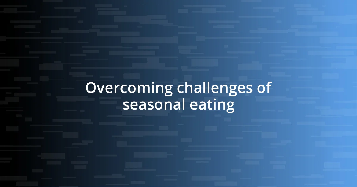 Overcoming challenges of seasonal eating