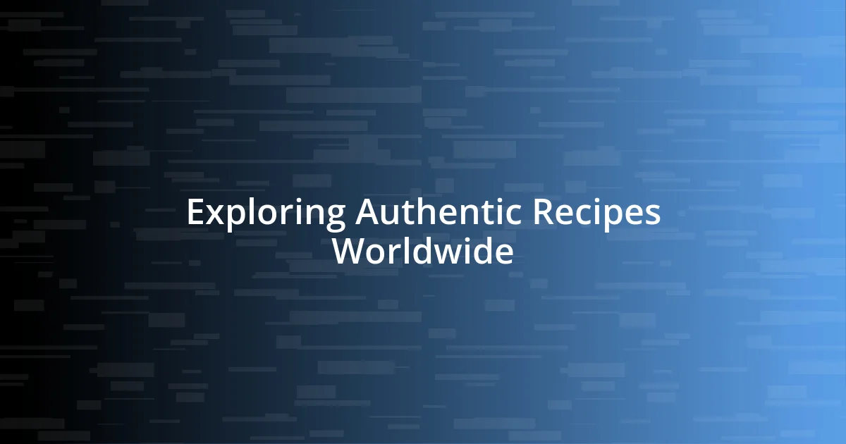 Exploring Authentic Recipes Worldwide