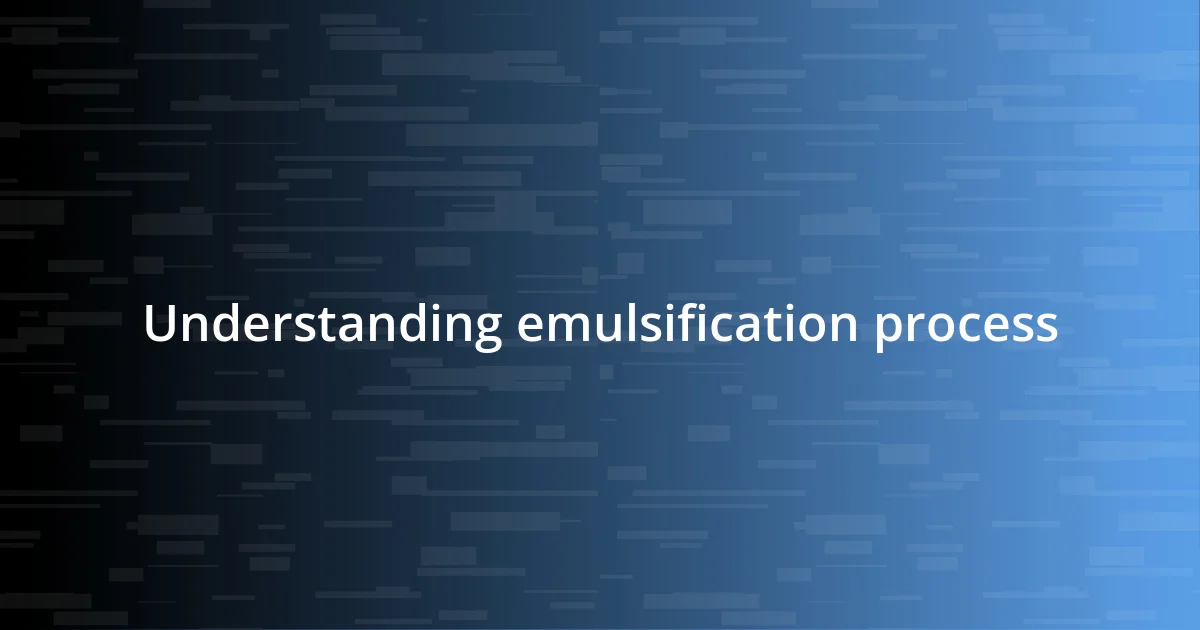 Understanding emulsification process