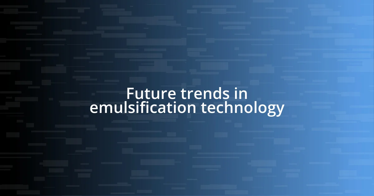 Future trends in emulsification technology