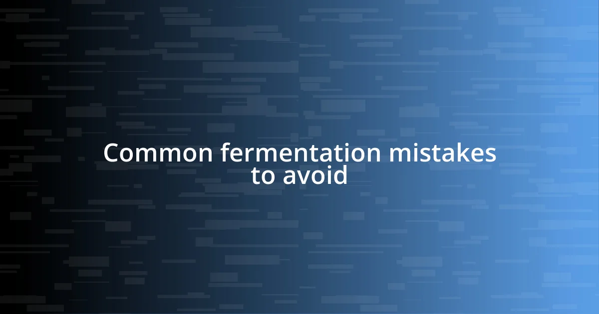 Common fermentation mistakes to avoid