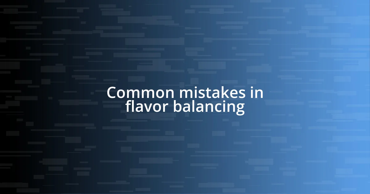 Common mistakes in flavor balancing