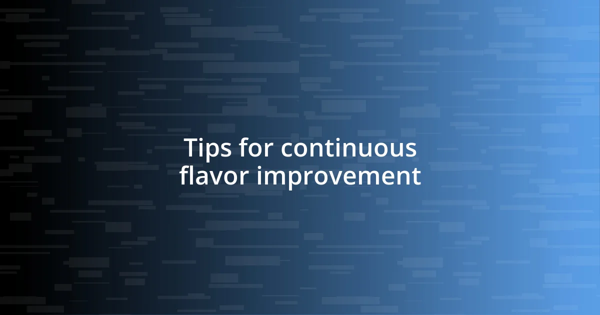 Tips for continuous flavor improvement