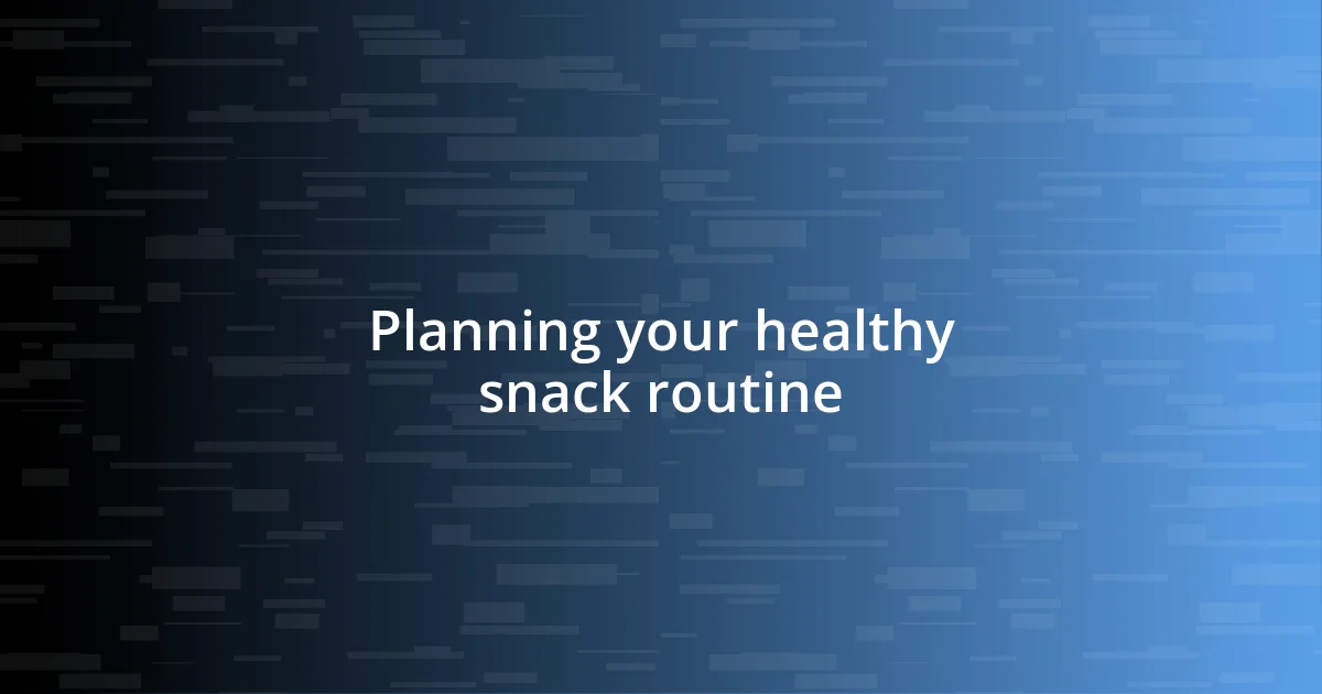 Planning your healthy snack routine