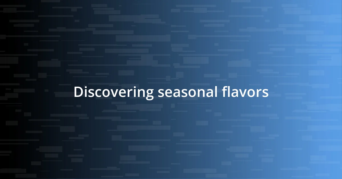 Discovering seasonal flavors