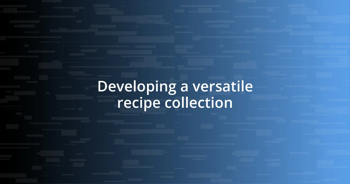 Developing a versatile recipe collection