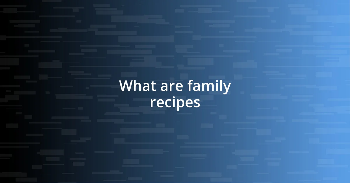 What are family recipes