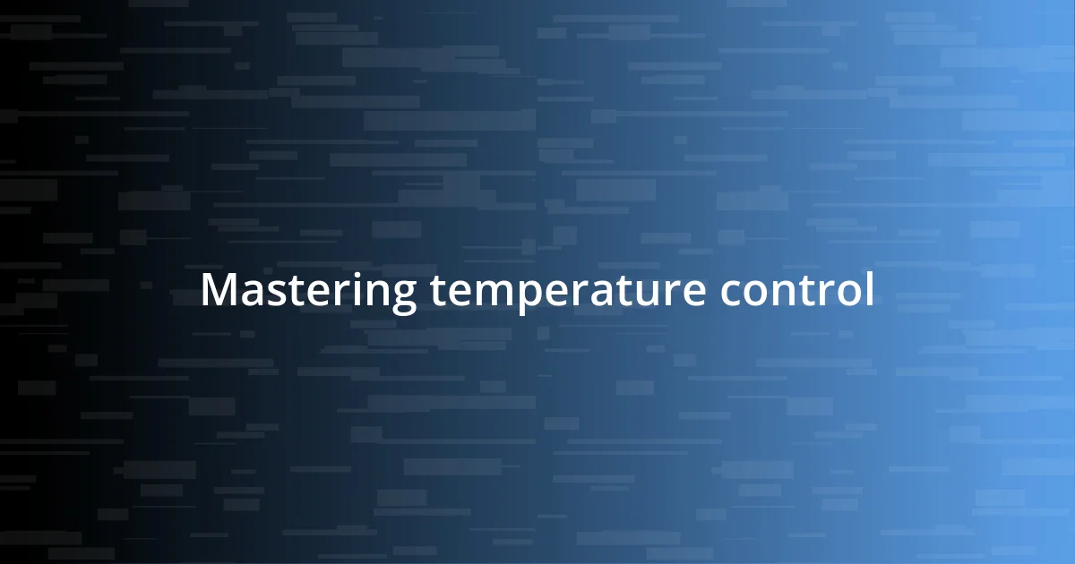 Mastering temperature control