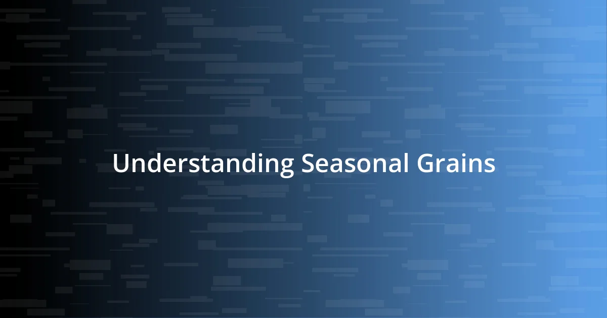 Understanding Seasonal Grains