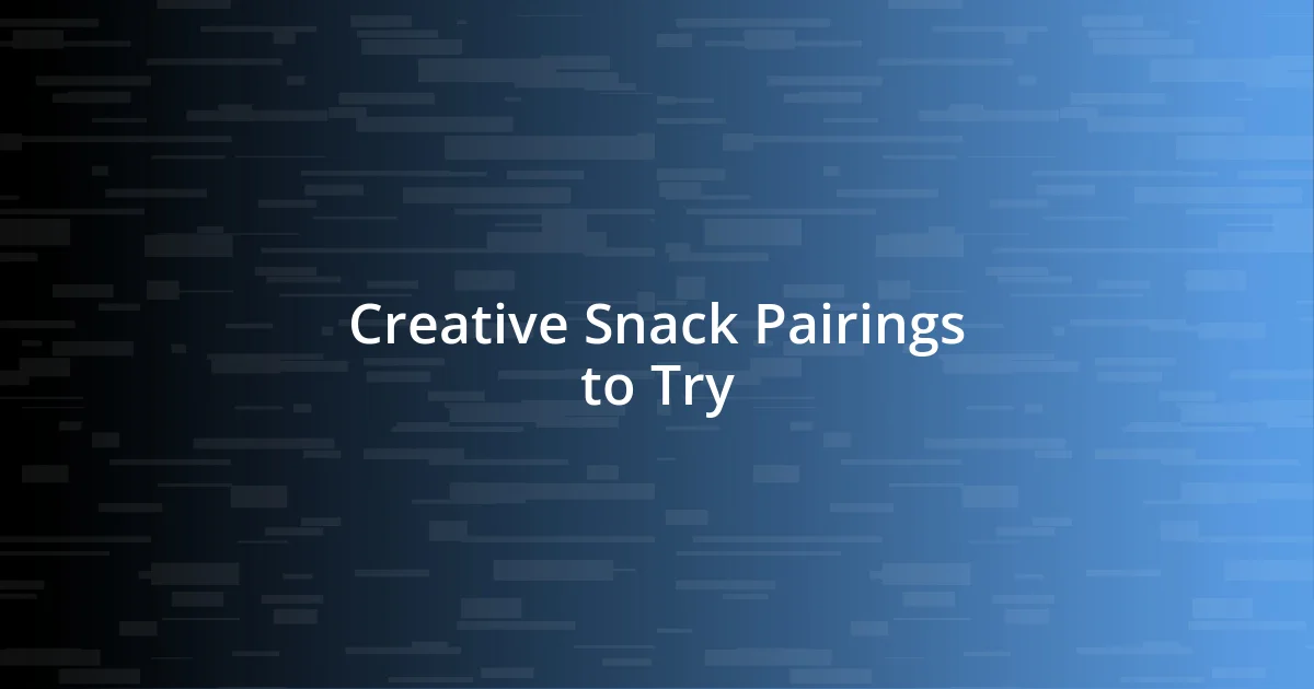 Creative Snack Pairings to Try