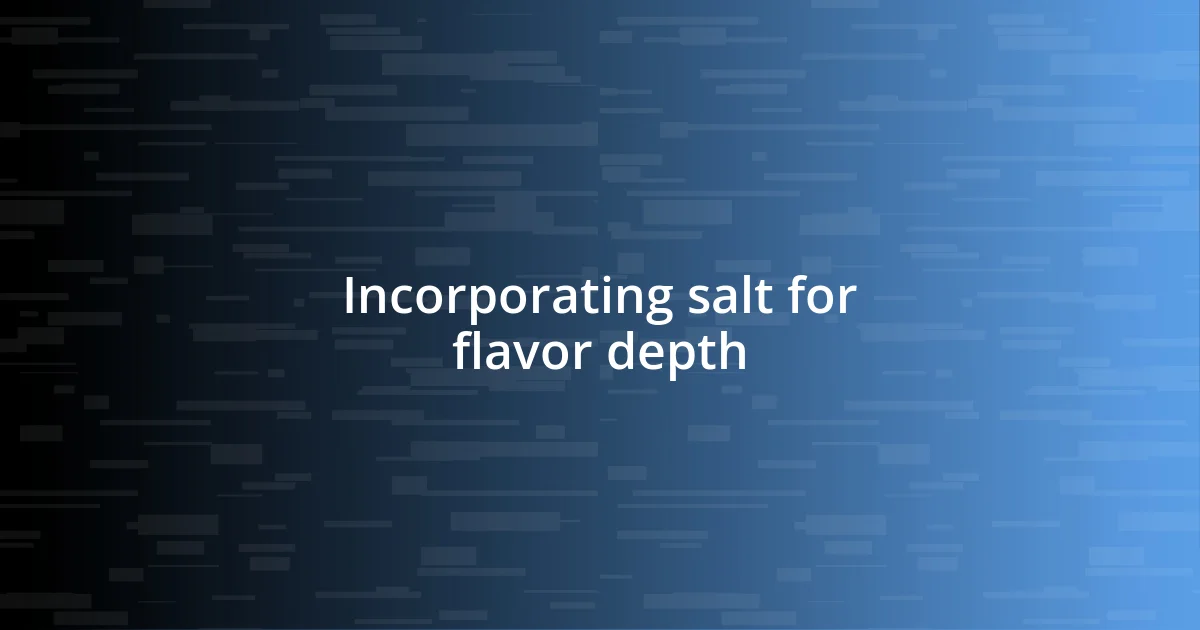 Incorporating salt for flavor depth