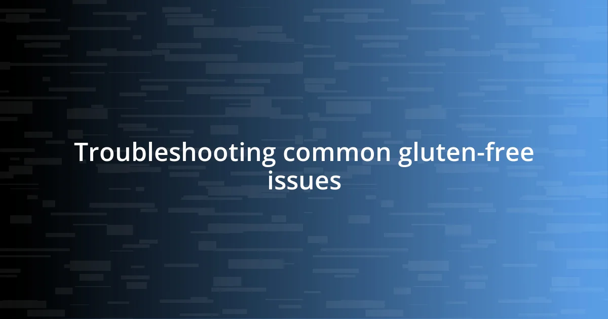 Troubleshooting common gluten-free issues