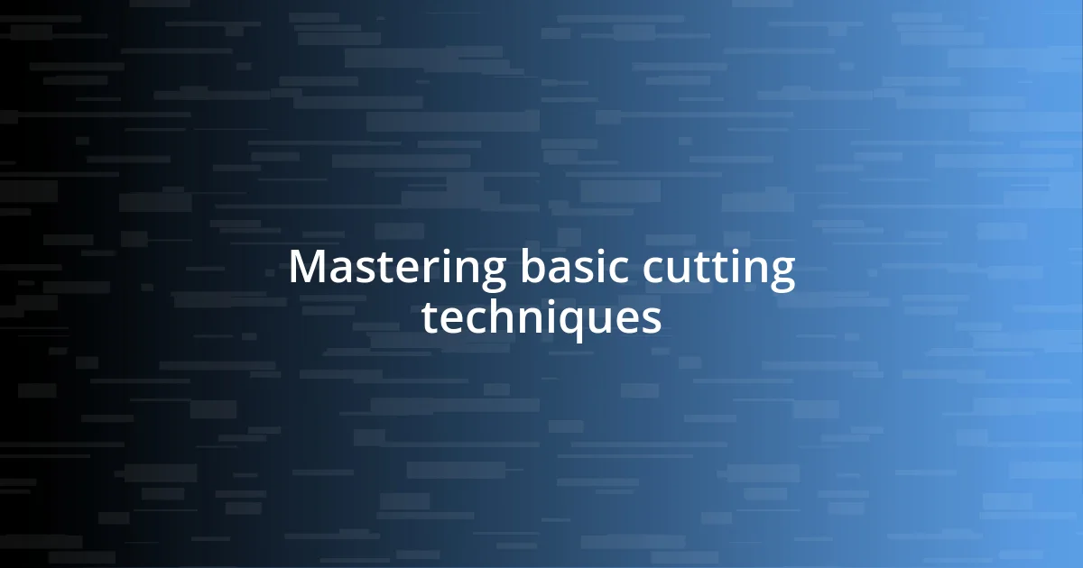 Mastering basic cutting techniques