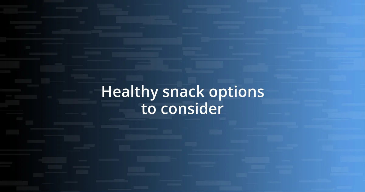 Healthy snack options to consider